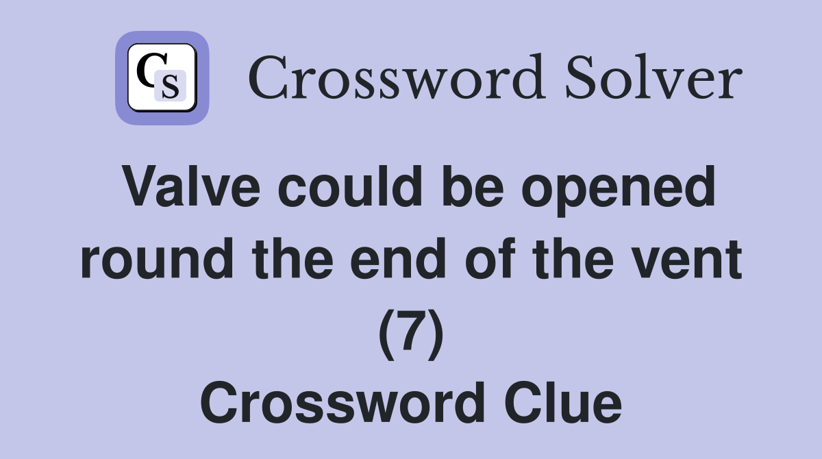 Valve could be opened round the end of the vent (7) Crossword Clue